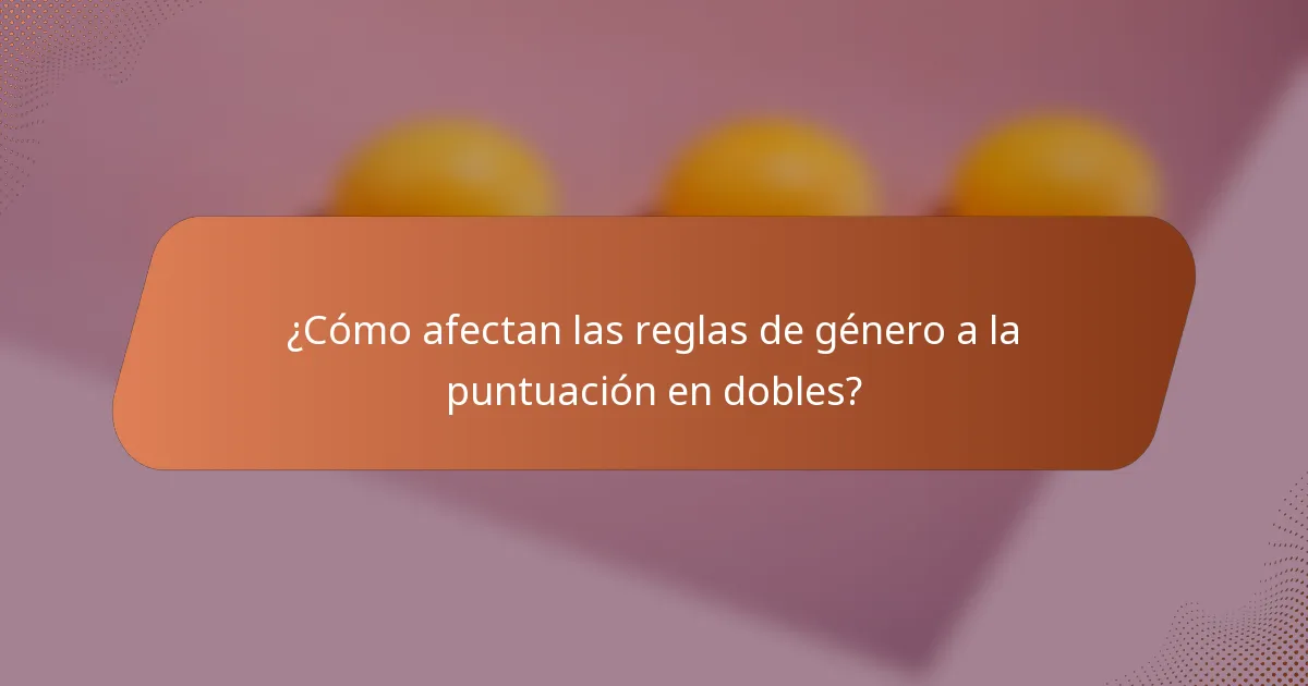 ¿Cómo afectan las reglas de género a la puntuación en dobles?