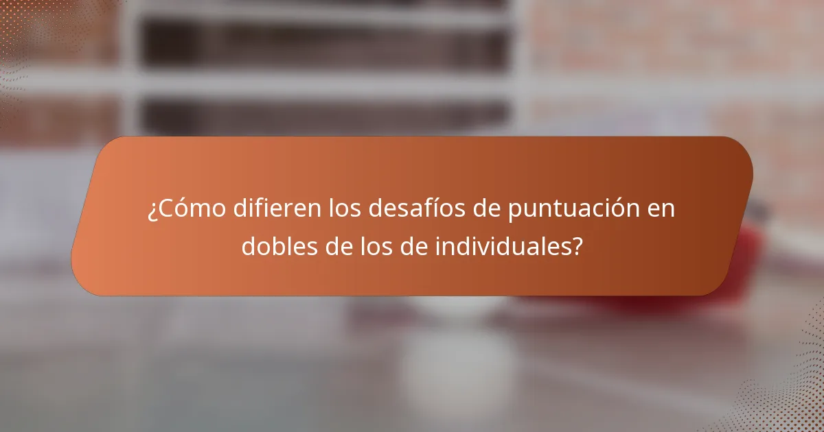 ¿Cómo difieren los desafíos de puntuación en dobles de los de individuales?