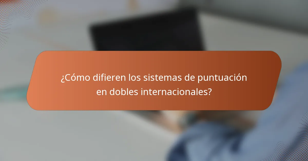 ¿Cómo difieren los sistemas de puntuación en dobles internacionales?