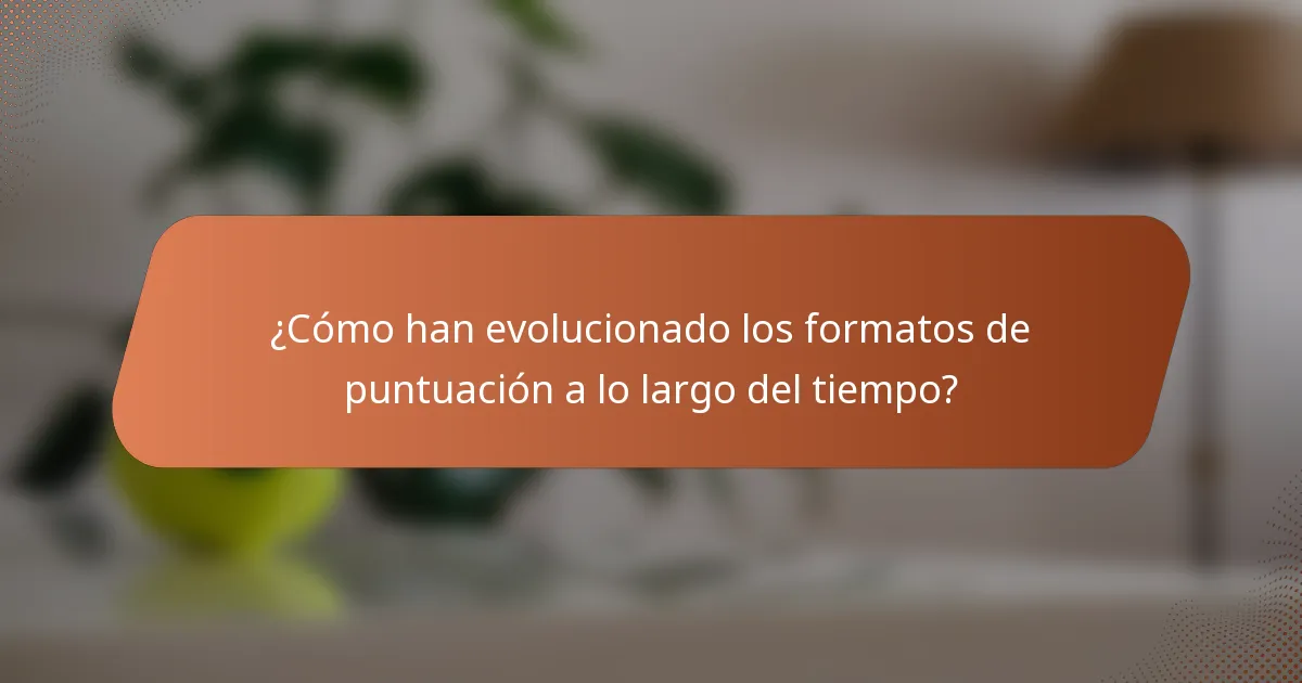 ¿Cómo han evolucionado los formatos de puntuación a lo largo del tiempo?
