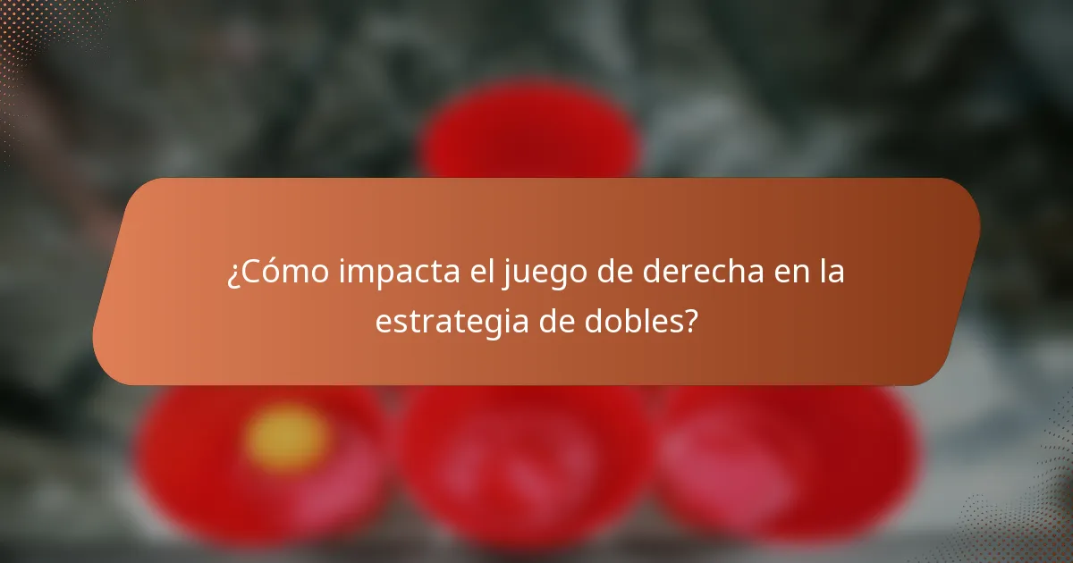 ¿Cómo impacta el juego de derecha en la estrategia de dobles?