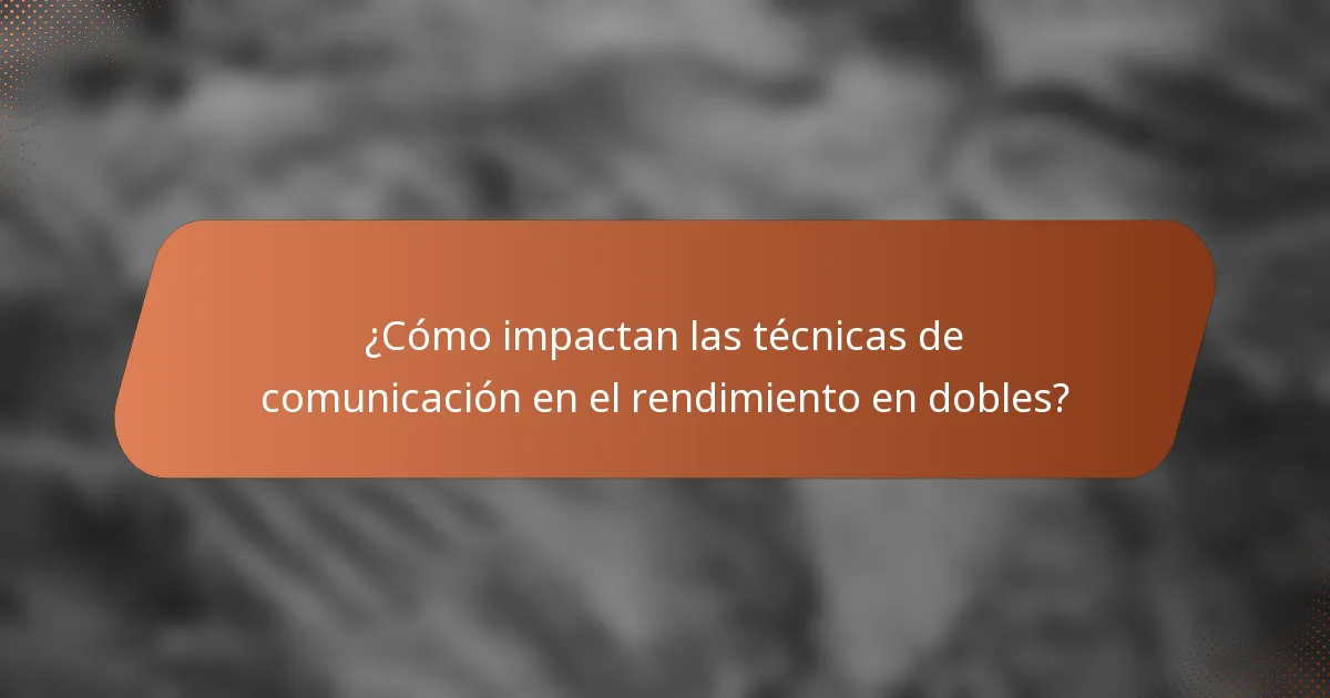 ¿Cómo impactan las técnicas de comunicación en el rendimiento en dobles?