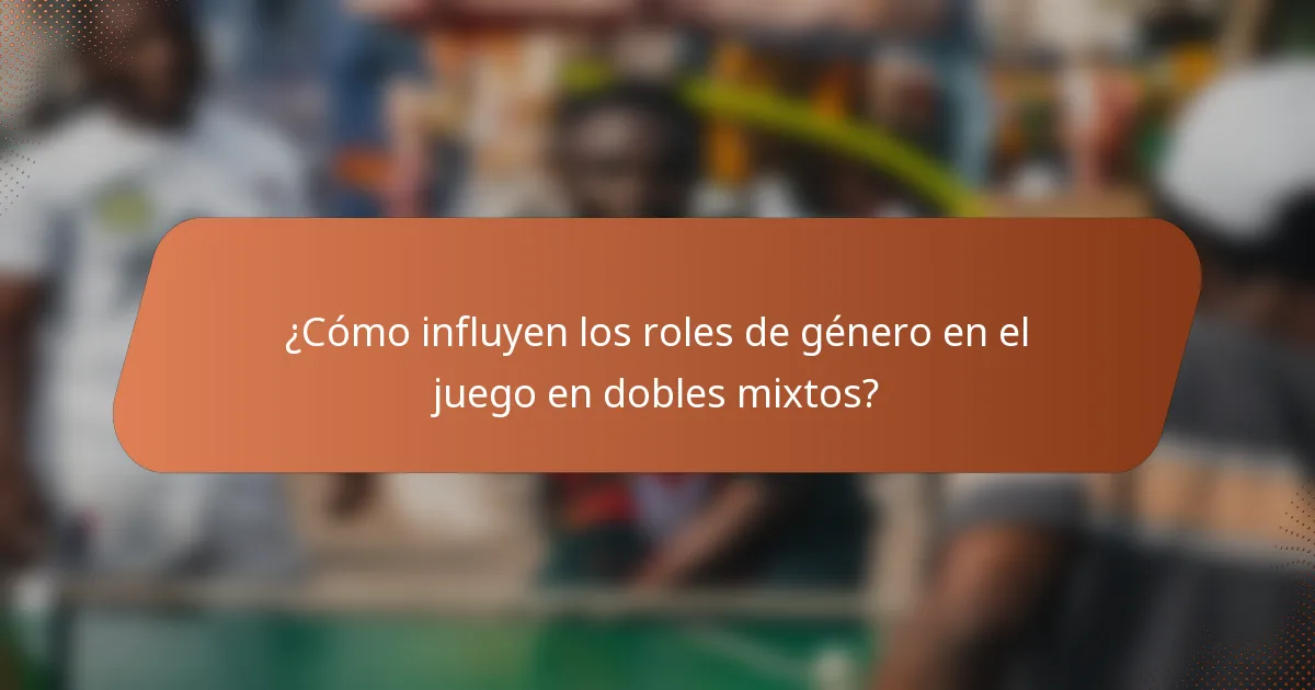 ¿Cómo influyen los roles de género en el juego en dobles mixtos?