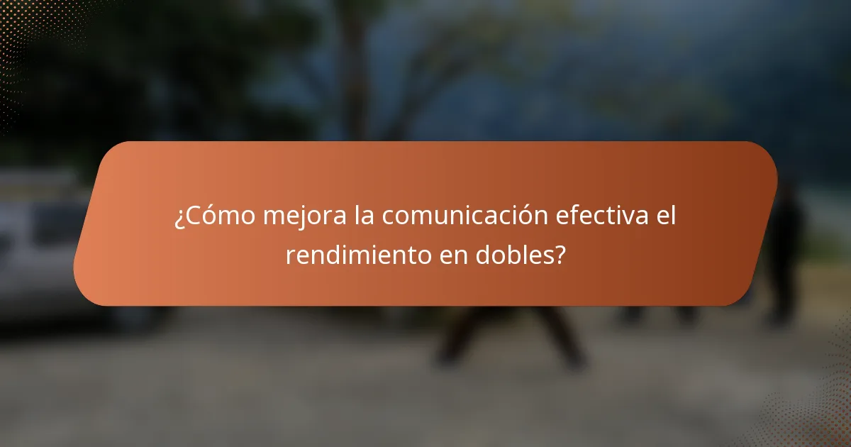¿Cómo mejora la comunicación efectiva el rendimiento en dobles?