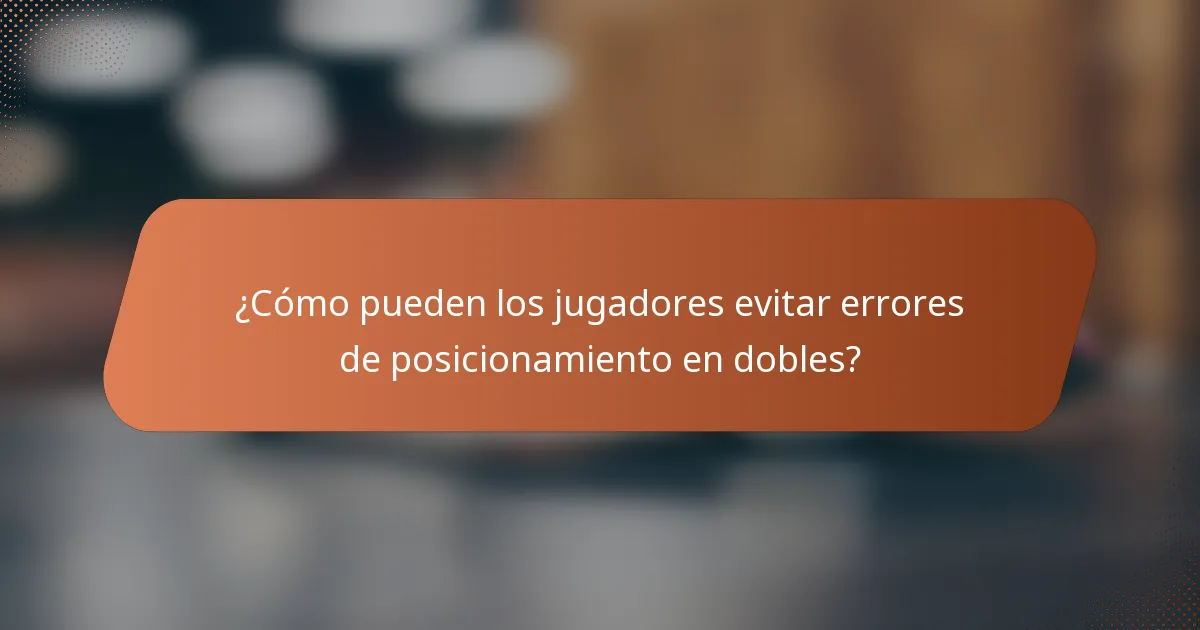 ¿Cómo pueden los jugadores evitar errores de posicionamiento en dobles?