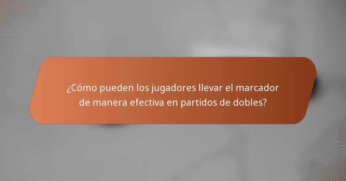 ¿Cómo pueden los jugadores llevar el marcador de manera efectiva en partidos de dobles?