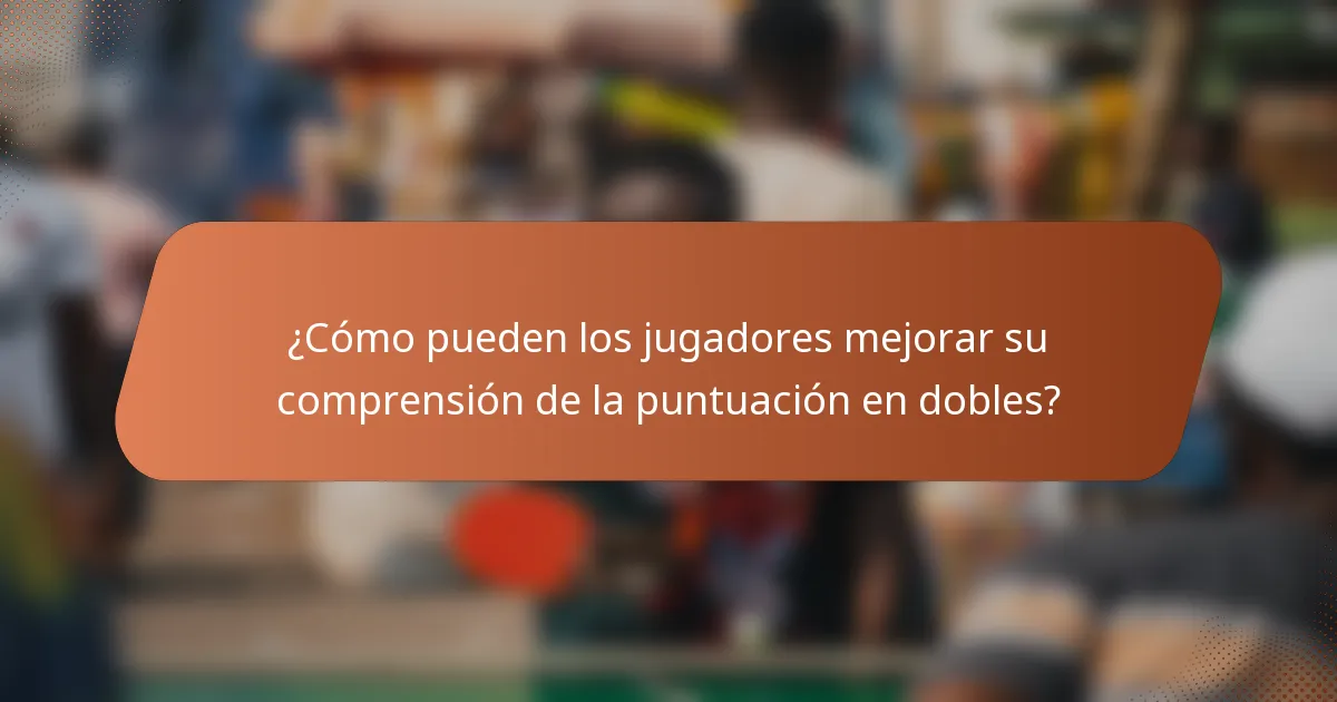 ¿Cómo pueden los jugadores mejorar su comprensión de la puntuación en dobles?