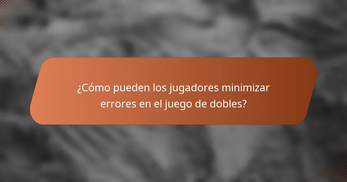 ¿Cómo pueden los jugadores minimizar errores en el juego de dobles?