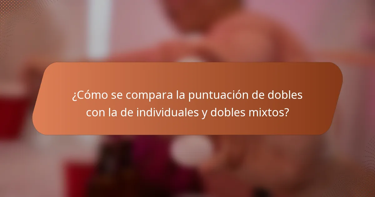 ¿Cómo se compara la puntuación de dobles con la de individuales y dobles mixtos?
