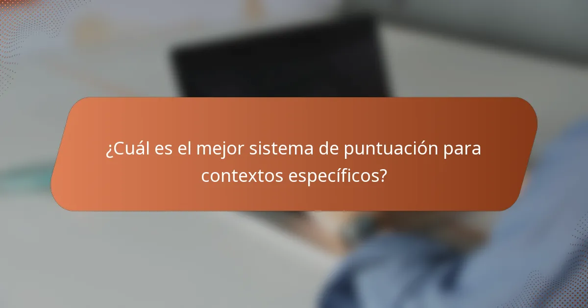 ¿Cuál es el mejor sistema de puntuación para contextos específicos?
