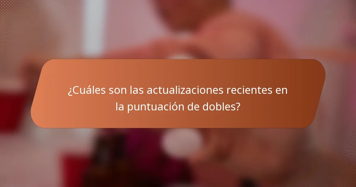 ¿Cuáles son las actualizaciones recientes en la puntuación de dobles?