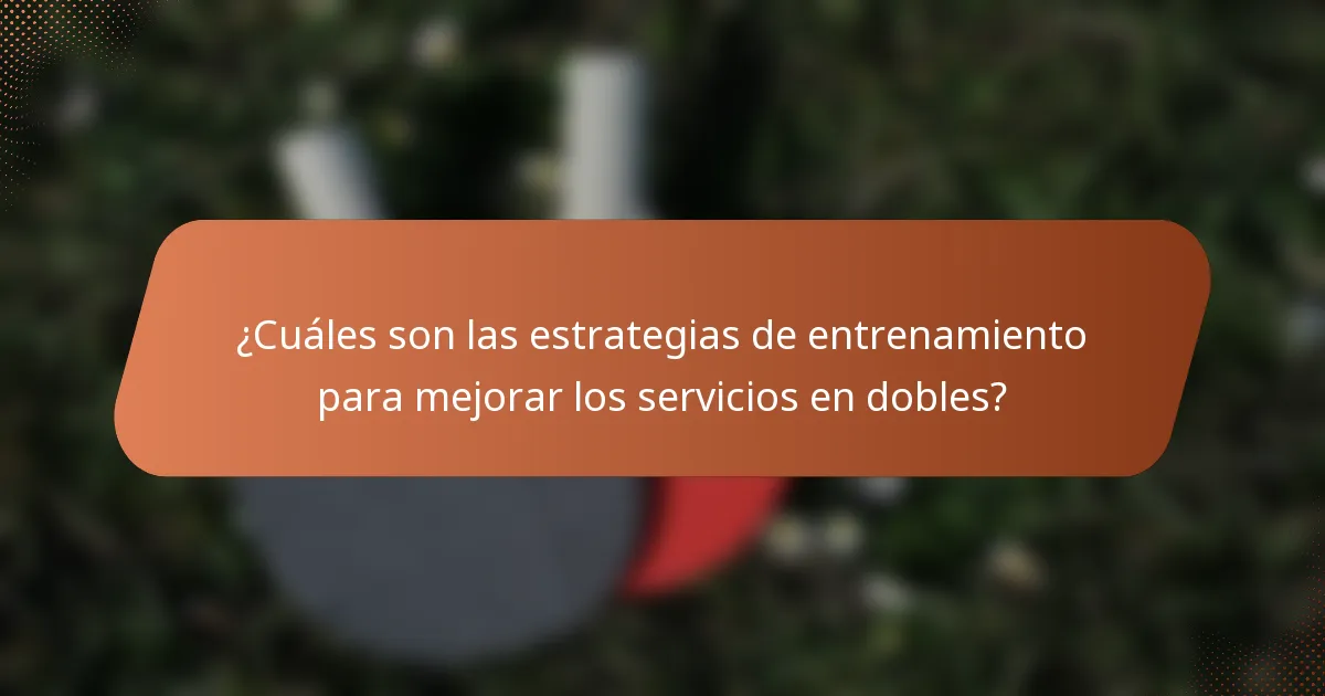 ¿Cuáles son las estrategias de entrenamiento para mejorar los servicios en dobles?