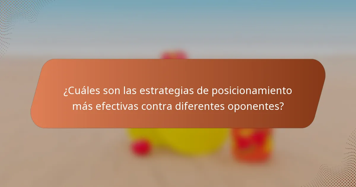 ¿Cuáles son las estrategias de posicionamiento más efectivas contra diferentes oponentes?