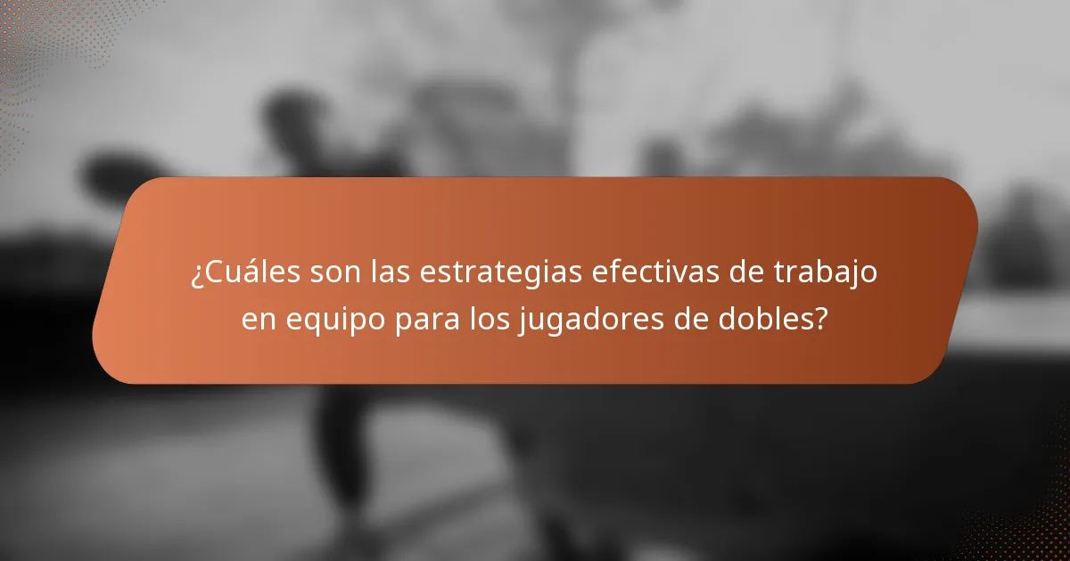 ¿Cuáles son las estrategias efectivas de trabajo en equipo para los jugadores de dobles?