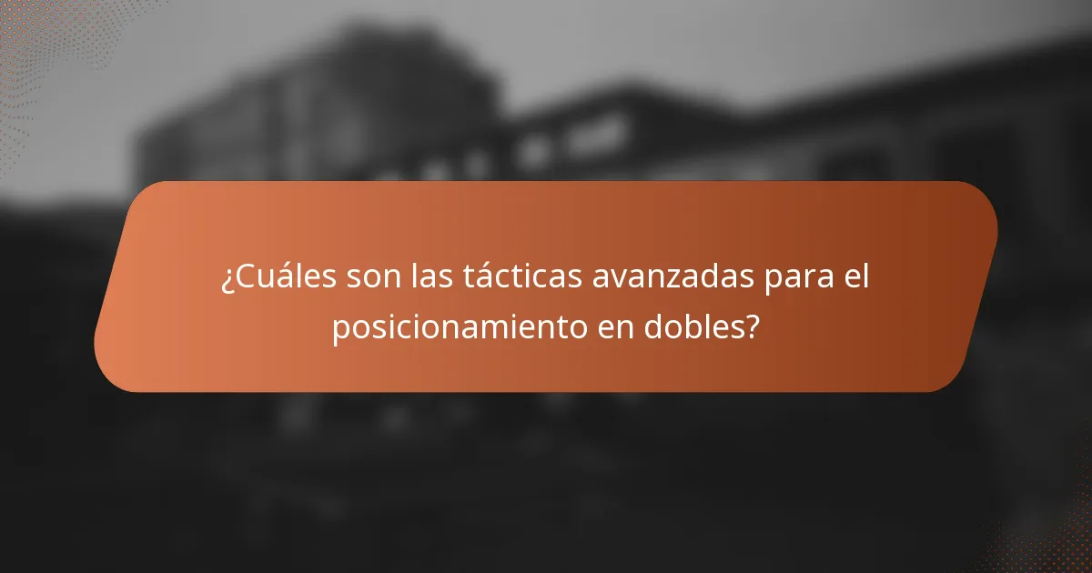 ¿Cuáles son las tácticas avanzadas para el posicionamiento en dobles?