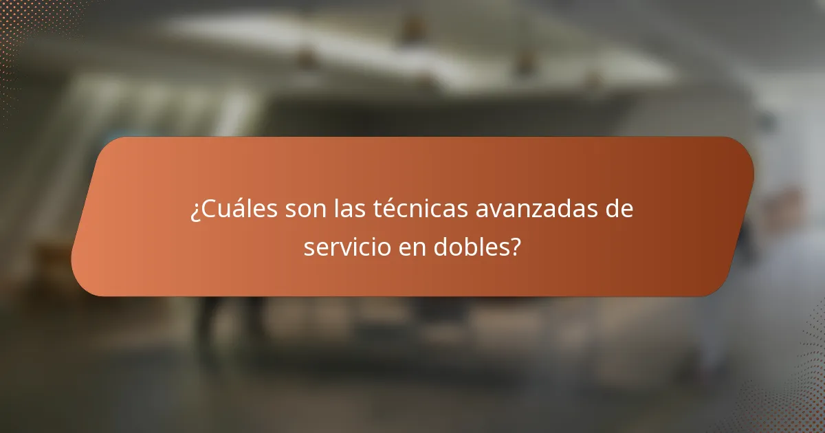 ¿Cuáles son las técnicas avanzadas de servicio en dobles?