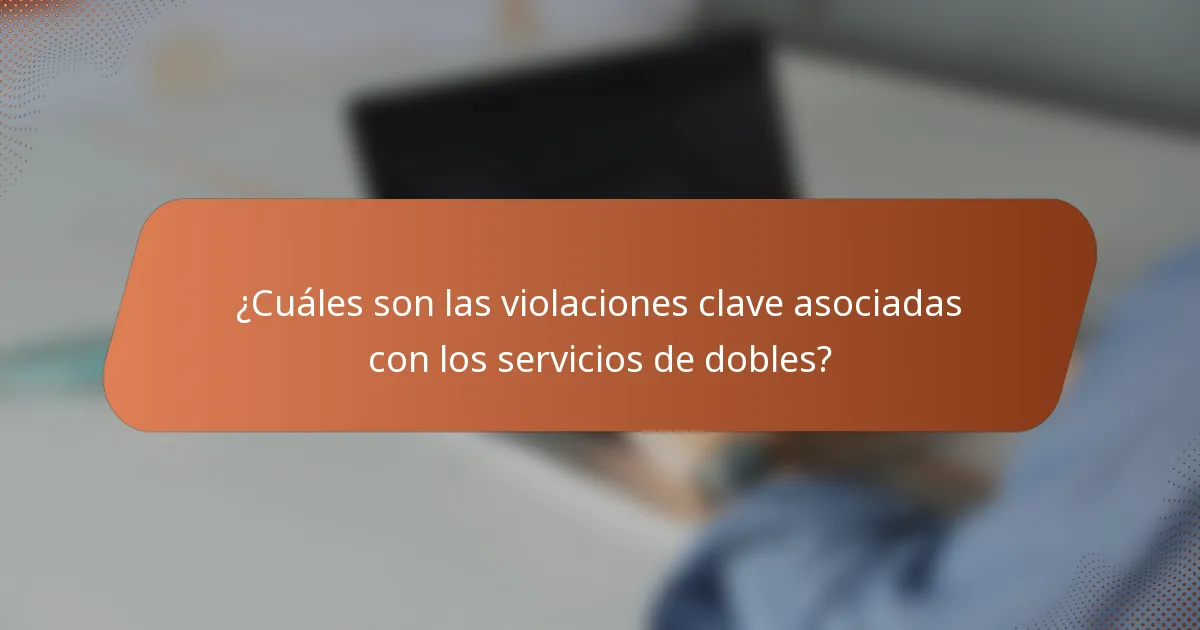 ¿Cuáles son las violaciones clave asociadas con los servicios de dobles?