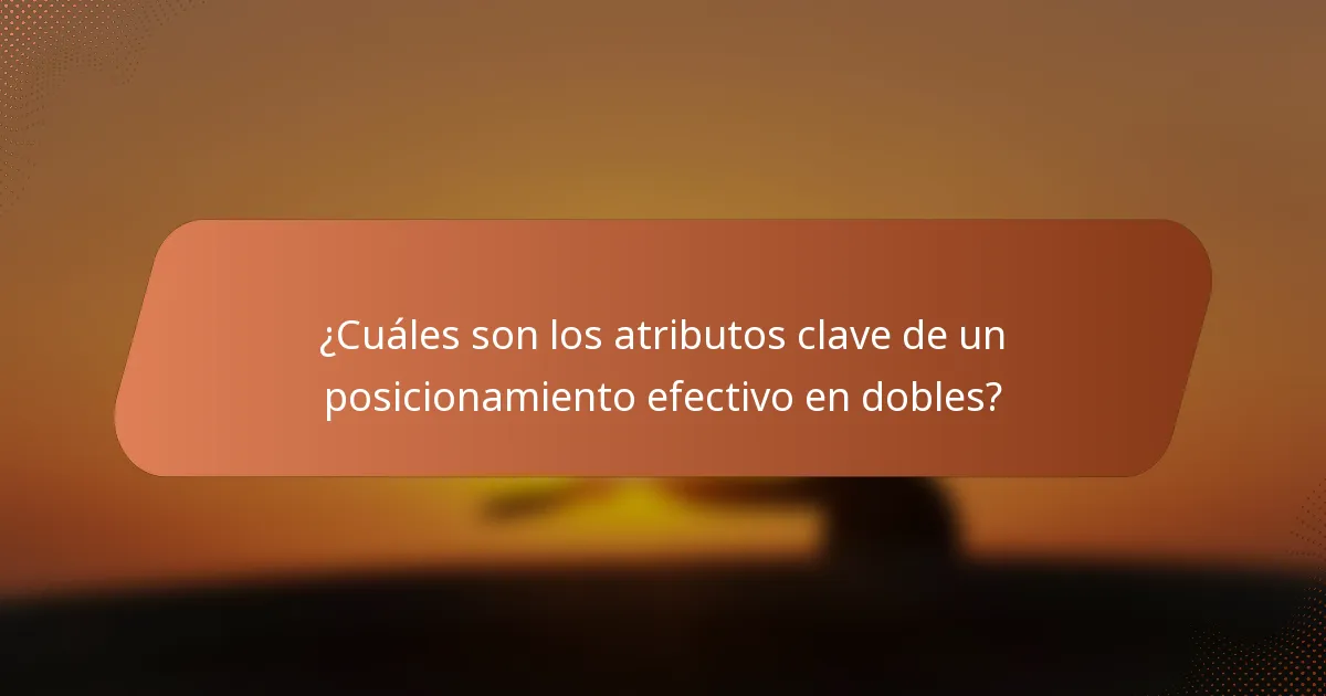 ¿Cuáles son los atributos clave de un posicionamiento efectivo en dobles?