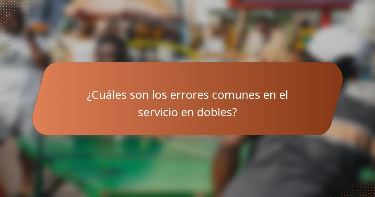¿Cuáles son los errores comunes en el servicio en dobles?