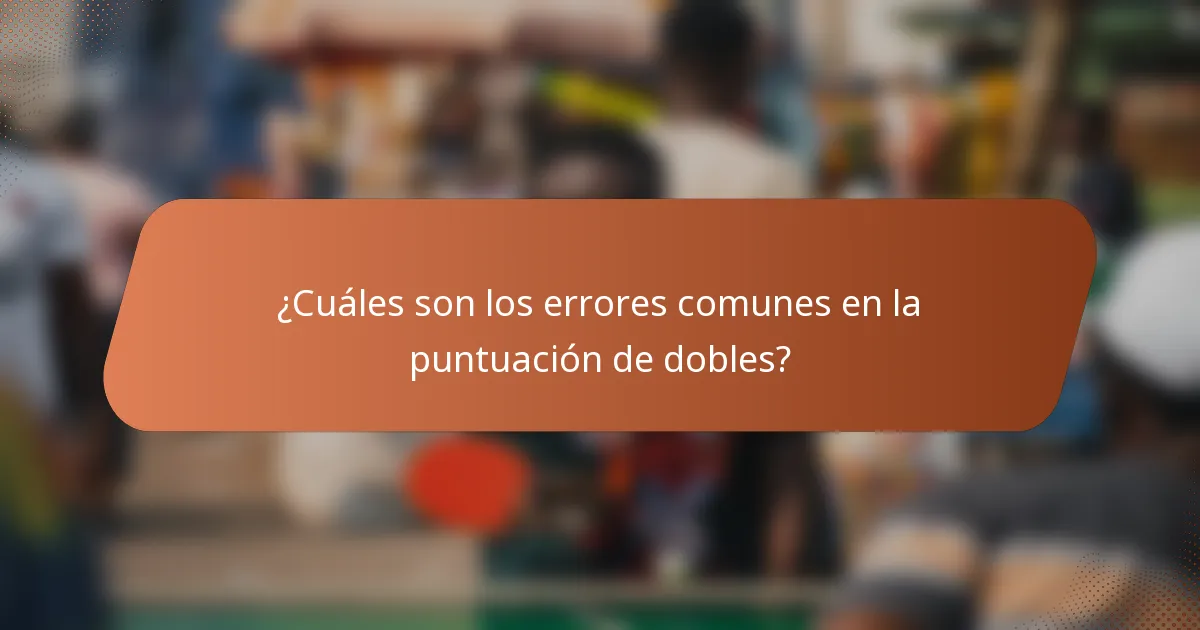 ¿Cuáles son los errores comunes en la puntuación de dobles?