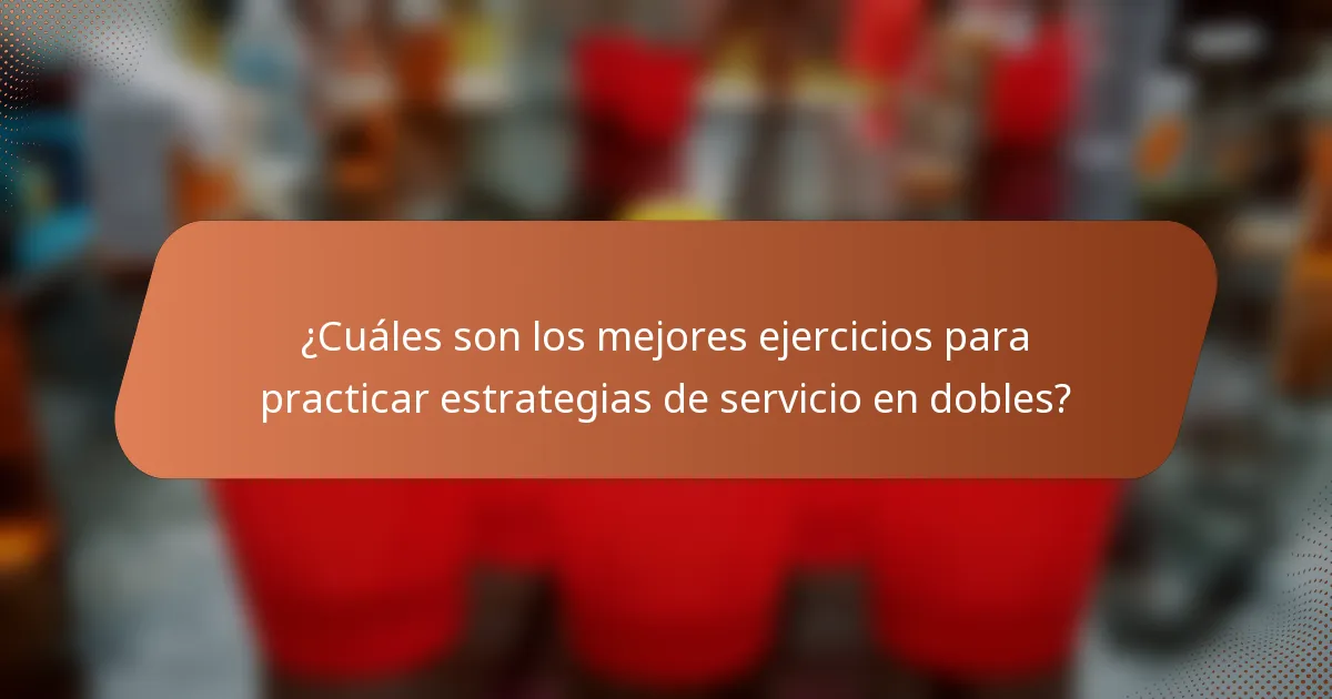 ¿Cuáles son los mejores ejercicios para practicar estrategias de servicio en dobles?