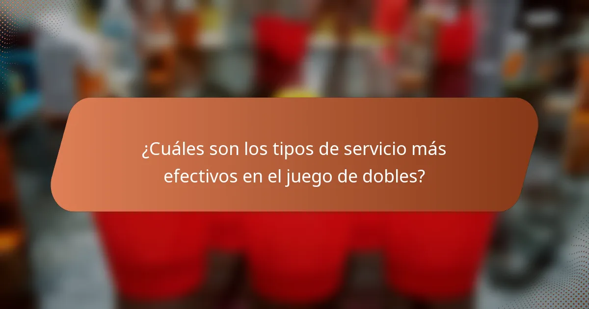 ¿Cuáles son los tipos de servicio más efectivos en el juego de dobles?