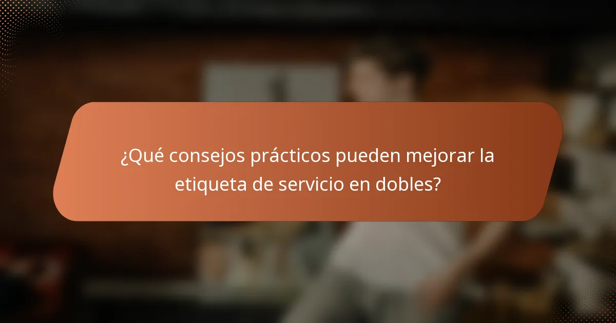 ¿Qué consejos prácticos pueden mejorar la etiqueta de servicio en dobles?