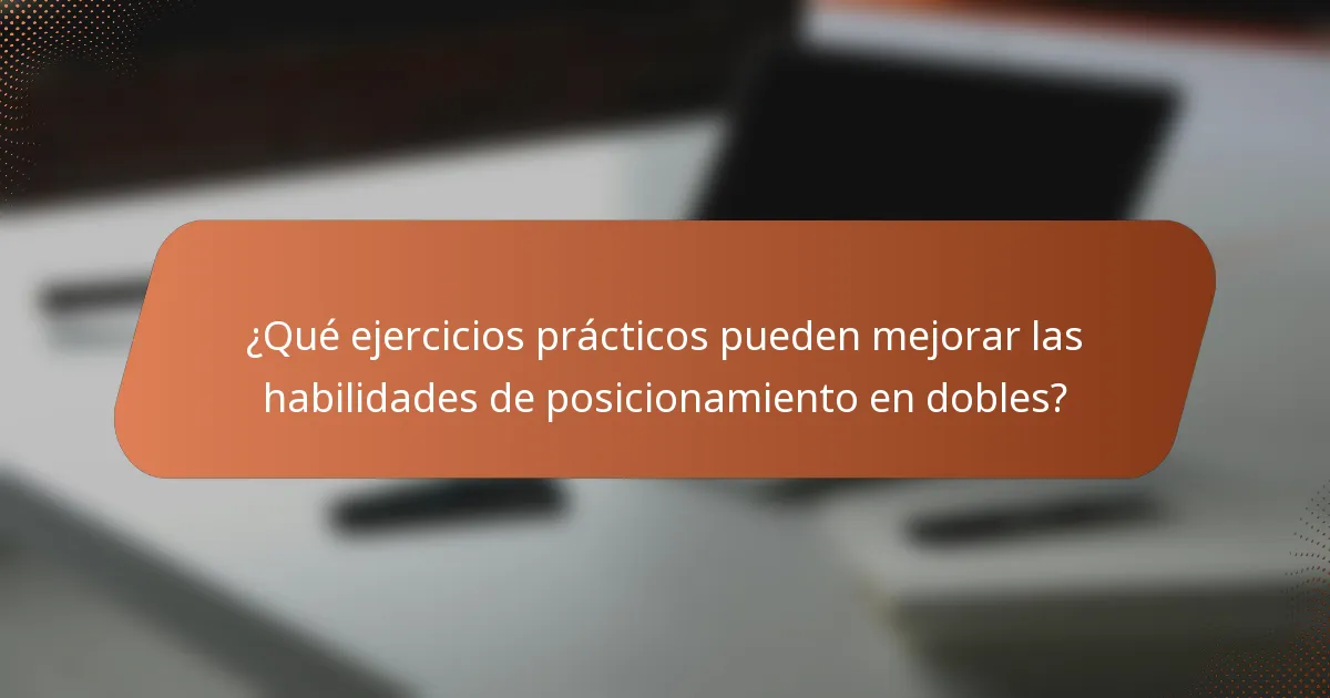 ¿Qué ejercicios prácticos pueden mejorar las habilidades de posicionamiento en dobles?