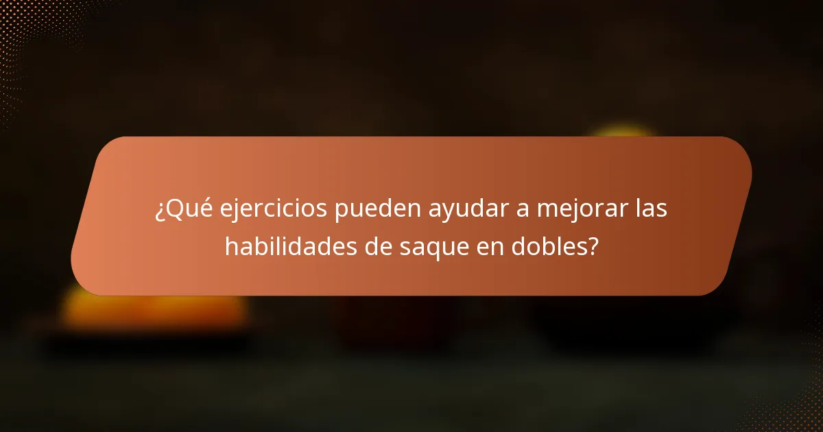 ¿Qué ejercicios pueden ayudar a mejorar las habilidades de saque en dobles?