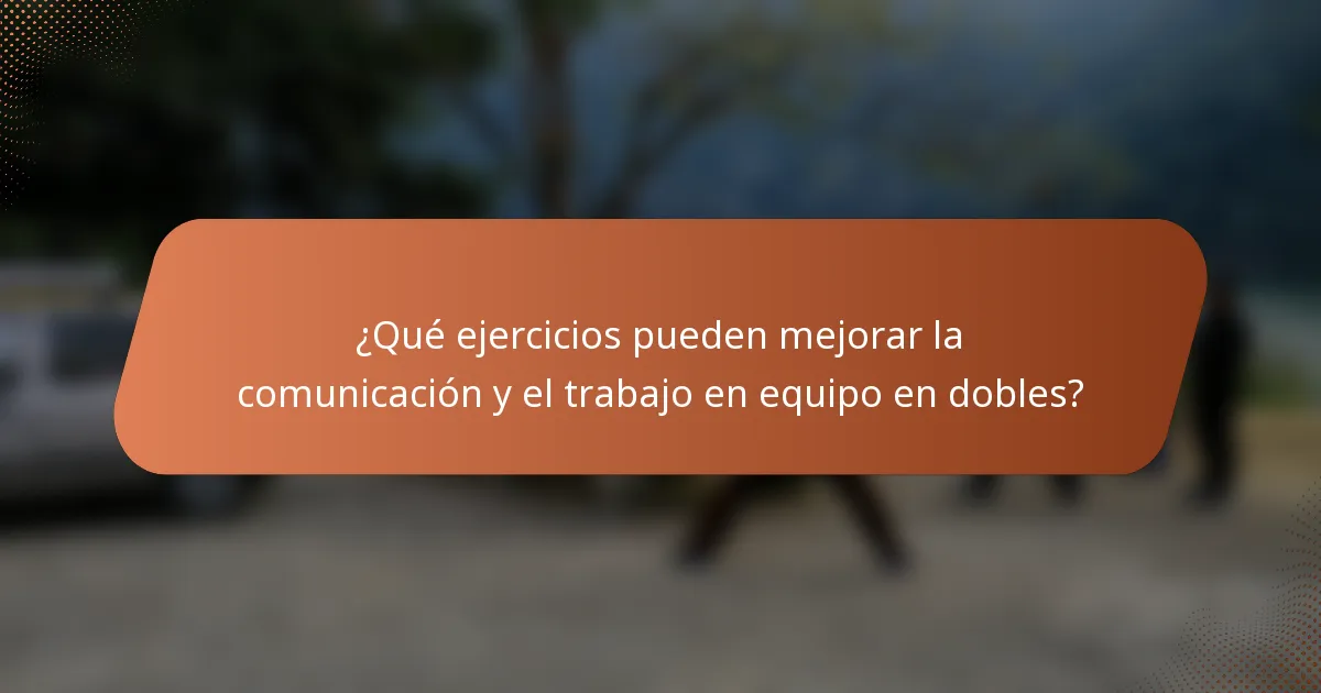 ¿Qué ejercicios pueden mejorar la comunicación y el trabajo en equipo en dobles?