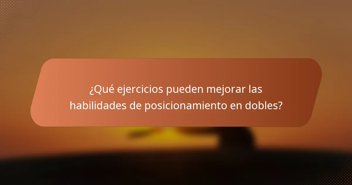 ¿Qué ejercicios pueden mejorar las habilidades de posicionamiento en dobles?
