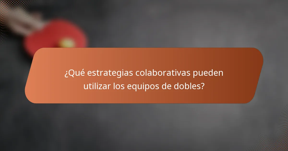 ¿Qué estrategias colaborativas pueden utilizar los equipos de dobles?