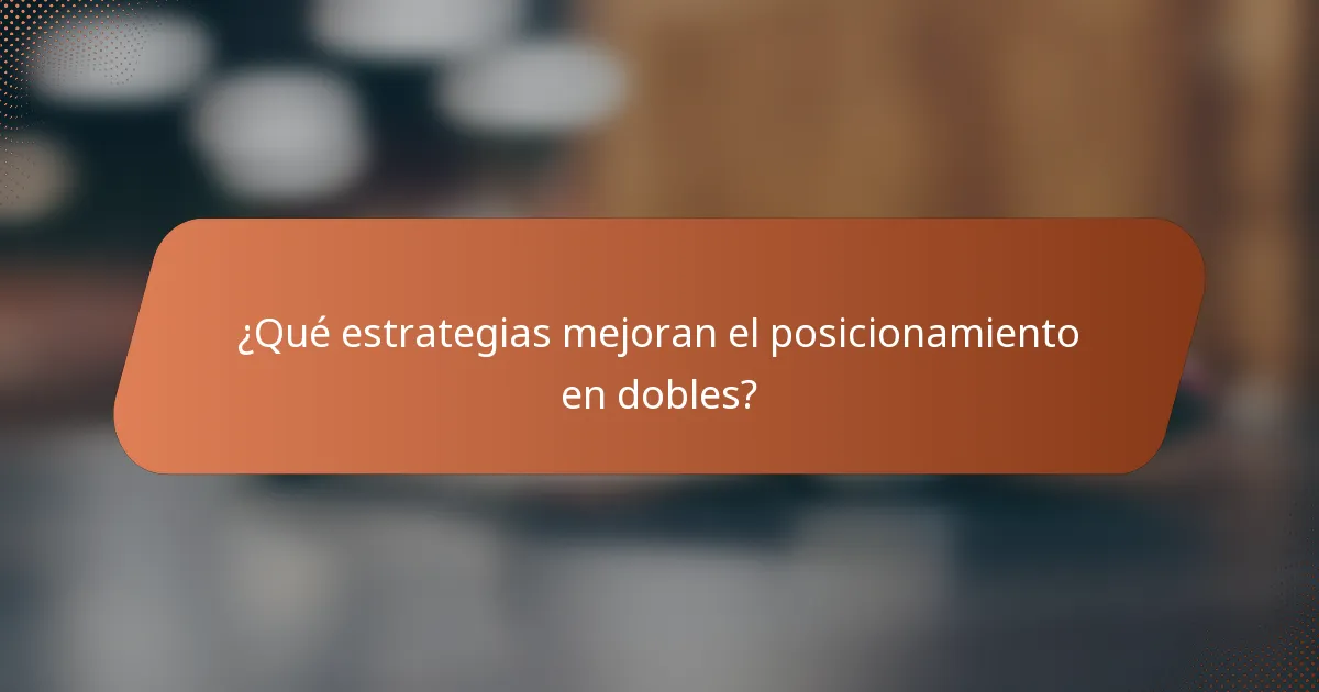 ¿Qué estrategias mejoran el posicionamiento en dobles?