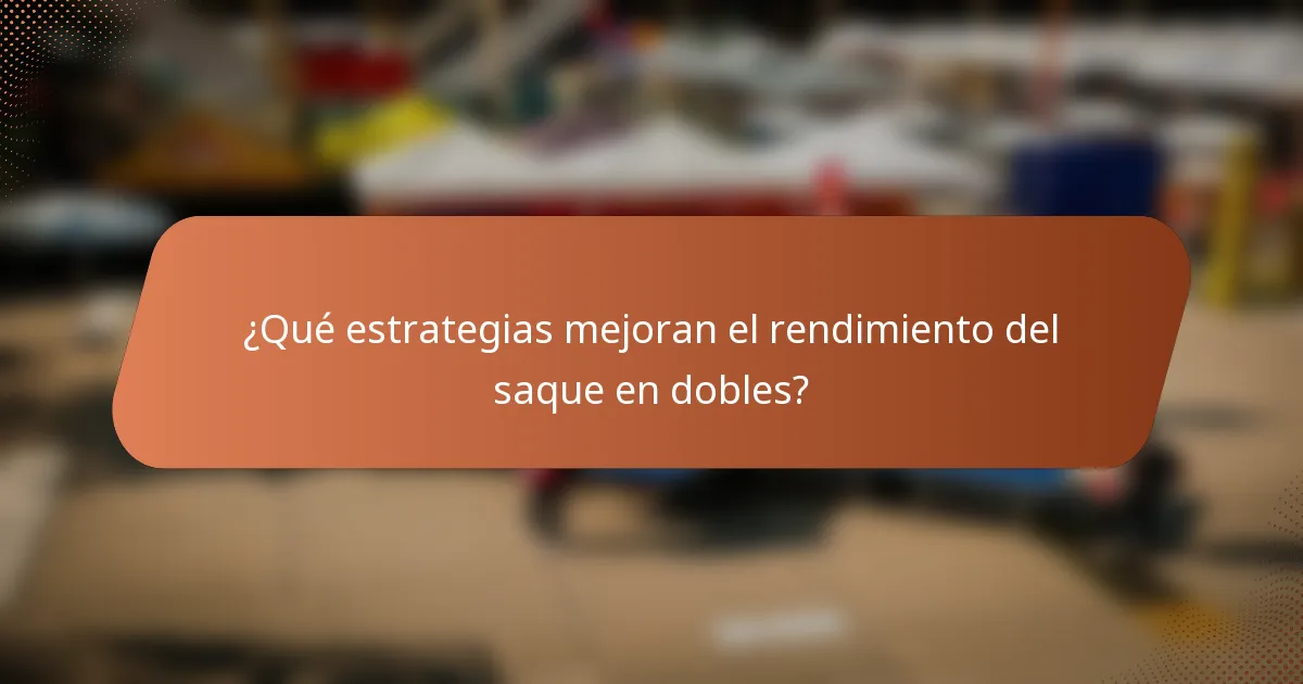 ¿Qué estrategias mejoran el rendimiento del saque en dobles?