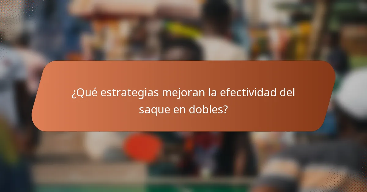 ¿Qué estrategias mejoran la efectividad del saque en dobles?