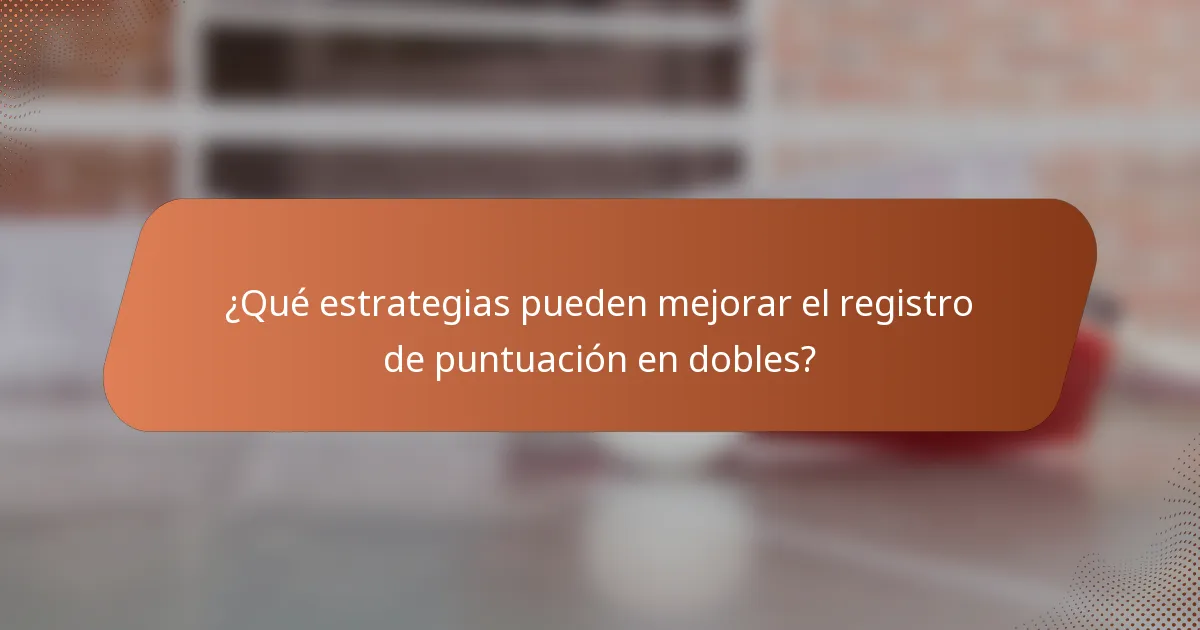 ¿Qué estrategias pueden mejorar el registro de puntuación en dobles?