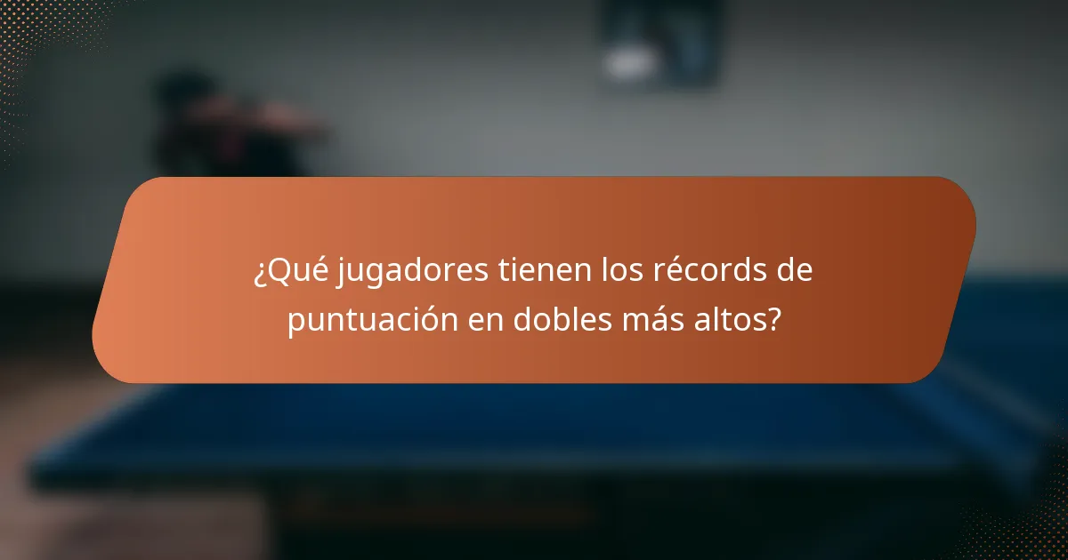 ¿Qué jugadores tienen los récords de puntuación en dobles más altos?
