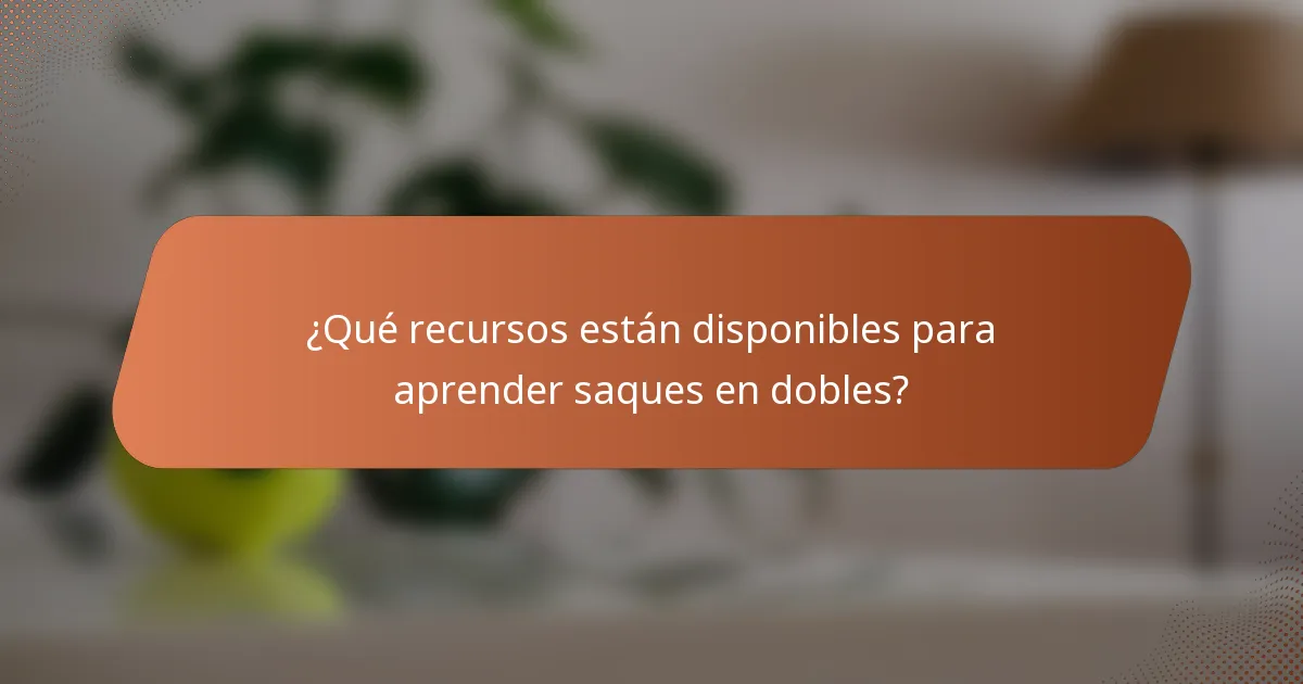 ¿Qué recursos están disponibles para aprender saques en dobles?