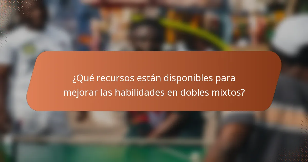 ¿Qué recursos están disponibles para mejorar las habilidades en dobles mixtos?