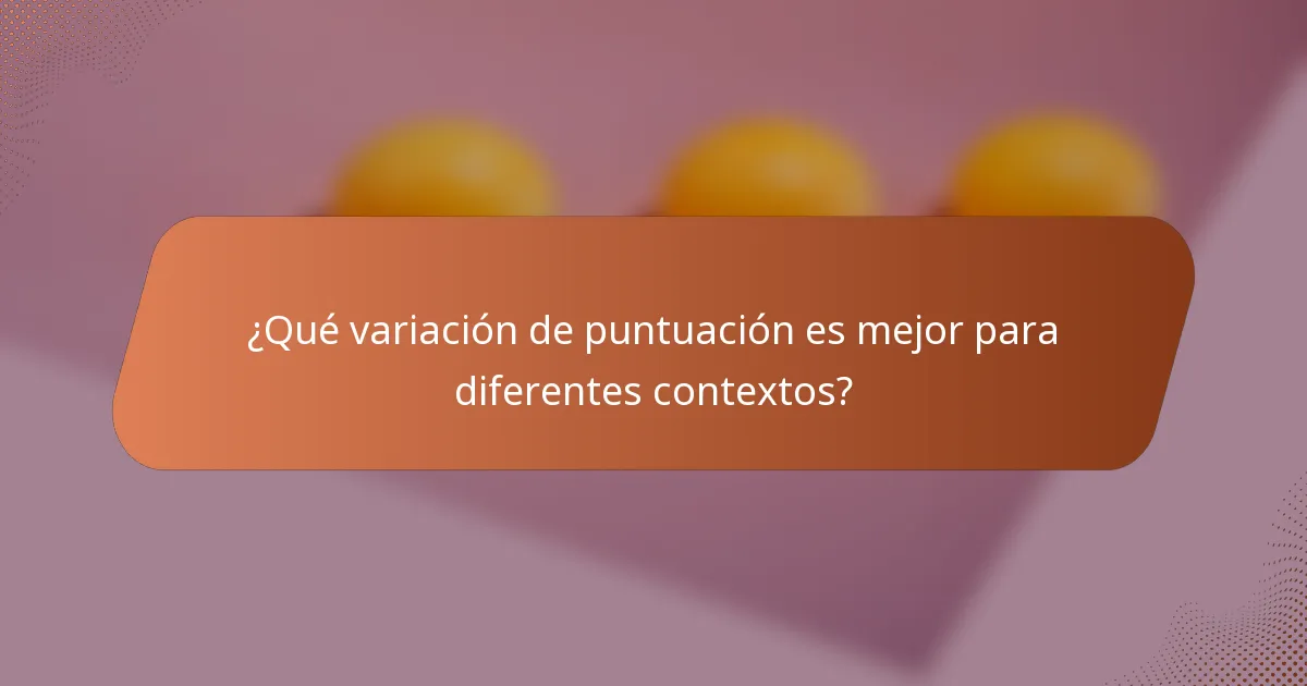 ¿Qué variación de puntuación es mejor para diferentes contextos?